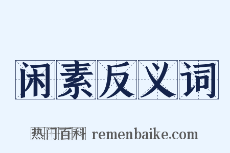 闲素反义词是什么意思的图片